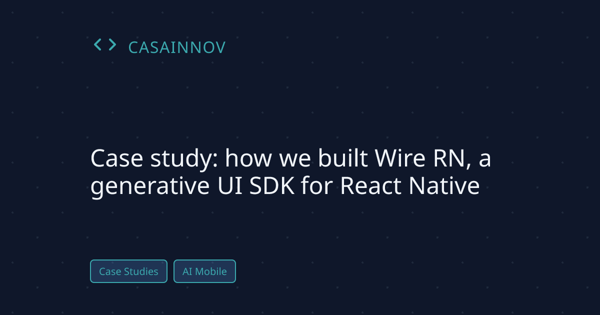 Case study: Wire RN generative UI SDK for React Native built by CasaInnov